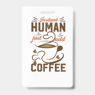 Crachá Instantâneo Humano Basta Adicionar Café - Coisa de