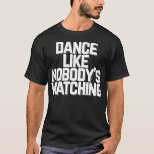 Dançar como ninguém está assistindo camiseta de