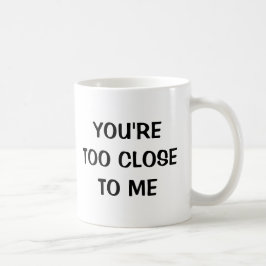 De Café Você é demasiado próximo a mim - caneca engraçada
