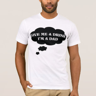 Dê-me uma bebida, mim são um t-shirt do pai da
