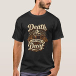 Death Before Decaf Funny Coffee Lover T-Shirt<br><div class="desc">Bold and funny coffee lover design featuring the quote "Death Before Decaf". Perfect for coffee addicts and caffeine lovers who can't start the day without real coffee. A great gift for baristas,  coffee drinkers and anyone who loves coffee culture.</div>