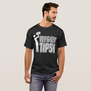Deixa para obter a camiseta engraçada Tipsy