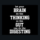 Deixe seu cérebro pensar Poster<br><div class="desc">deixe seu CÉREBRO pensar para que o GUT possa fazer o DIGESTING. Esta imagem está disponível para alguns outros produtos.</div>