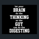 Deixe seu cérebro pensar Poster<br><div class="desc">deixe seu CÉREBRO pensar para que o GUT possa fazer o DIGESTING. Esta imagem está disponível para alguns outros produtos.</div>