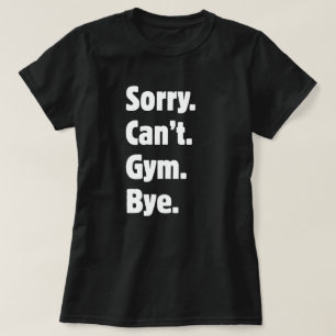 Desculpe, não posso ir ao ginásio Tchau camiseta d