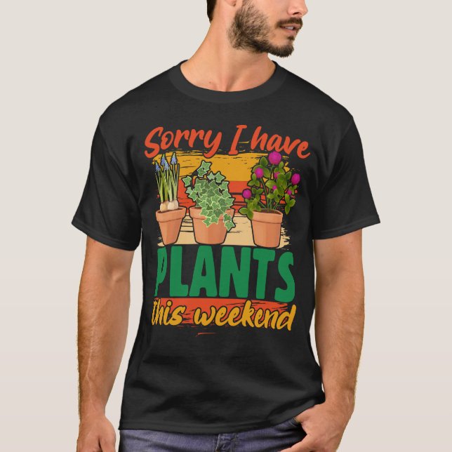 Desculpe, tenho plantas esta t-shirt de fim de sem (Frente)