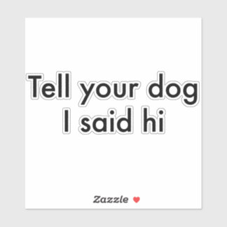 Diga ao seu cachorro que eu disse oi Adesivo