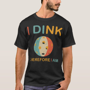 Dink, Portanto, Estou, Camiseta De Pickleball