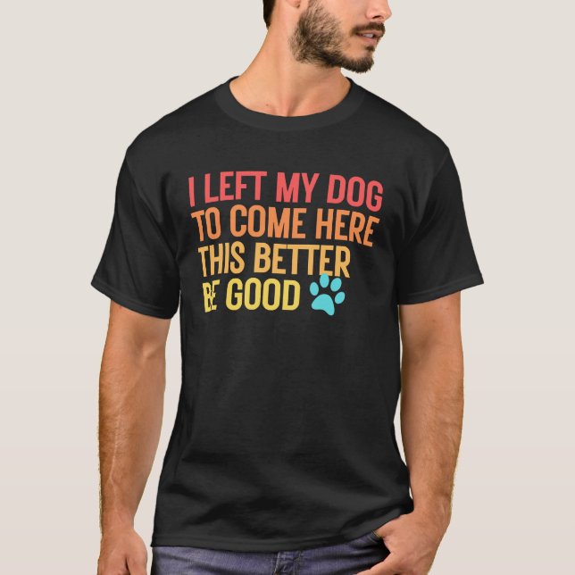 Dog Lover T-Shirt – 'I Left My Dog to Come Here' (Frente)