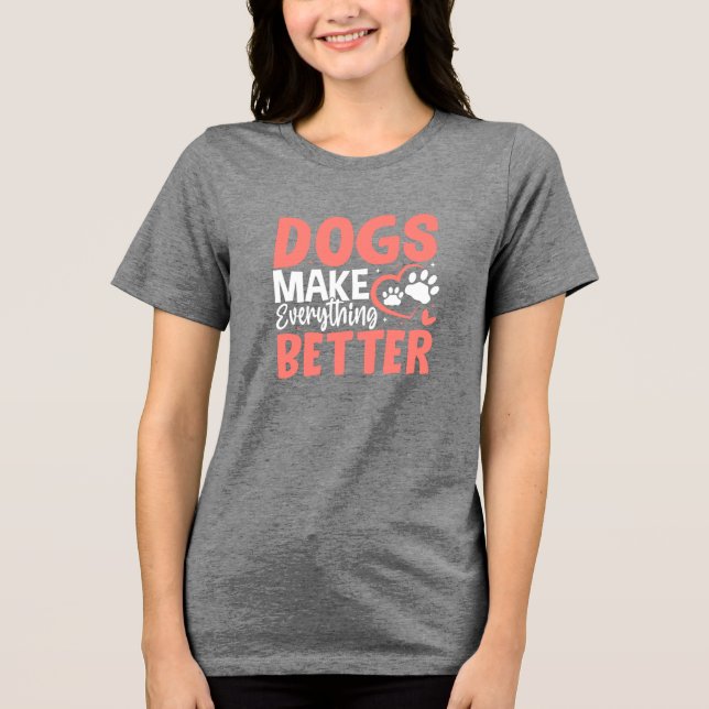 Dogs Make Everything Better • Dog Lover T-Shirt (Frente)
