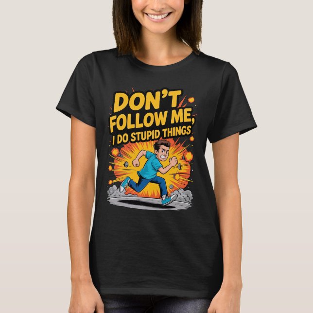 Don’t Follow Me I Do Stupid Things T-Shirt (Frente)