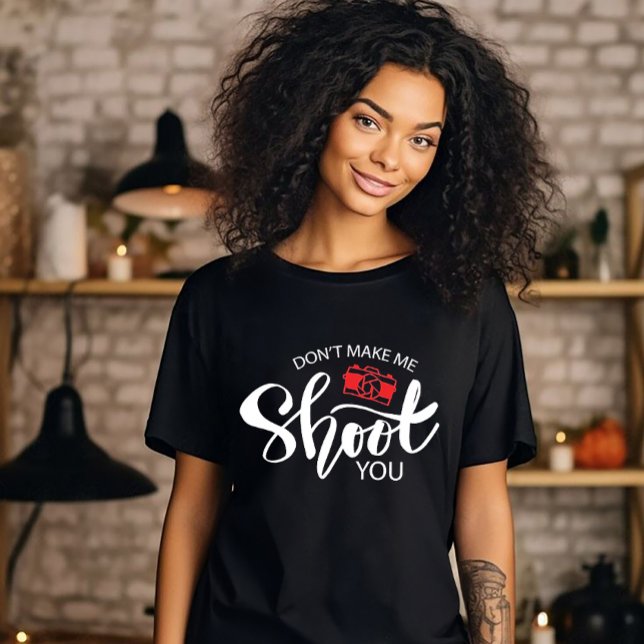 Don't Make Me Shoot You T-Shirt (Criador carregado)