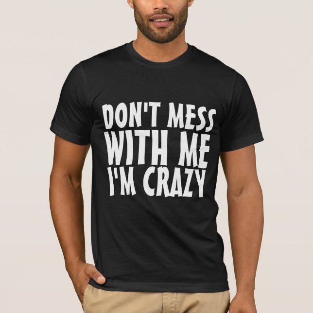 DON'T MESS WITH ME I'M CRAZY funny tees t-shirts (Frente)