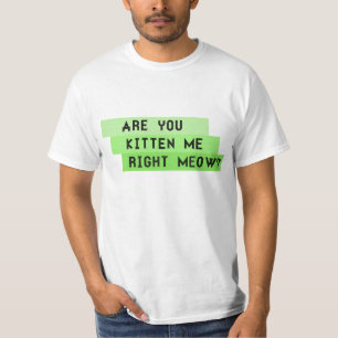 É VOCÊ GATINHO MIM MEOW DIREITO? T-shirt