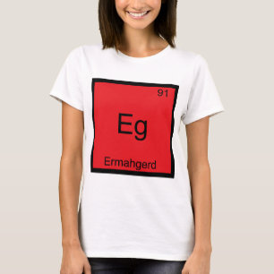 Eg - Ermahgerd Camiseta Engraçada de Elemento Quím
