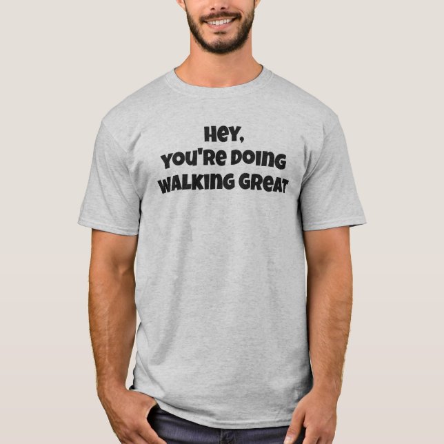 Ei, Você Está Caminhando Muito Bem Camiseta Com Te (Frente)