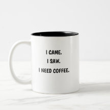 Eu vim. Eu vi. Eu preciso de café. Caneca de café 