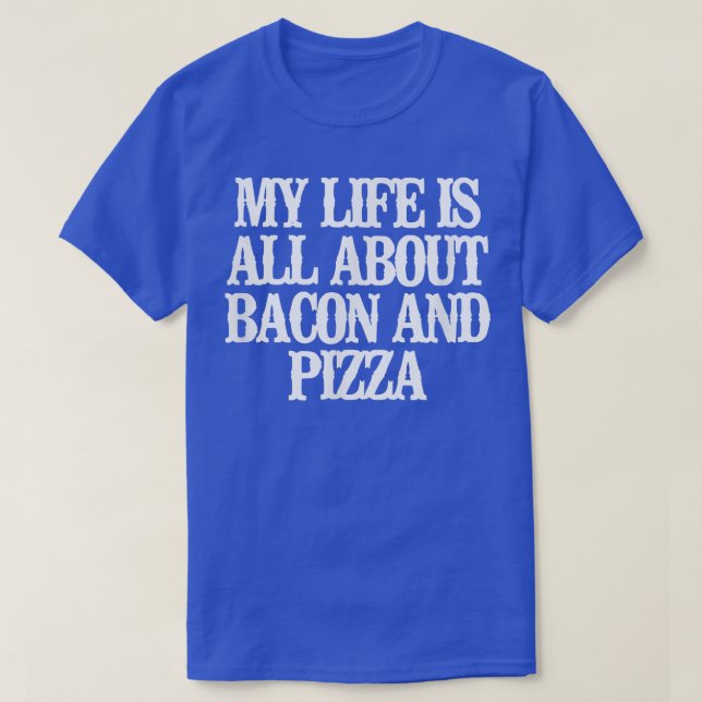 Engraçado Minha Vida É Sobre Bacon E Pizza T-Shirt (Frente do Design)