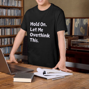 "Espere, deixe-me pensar demais" T-shirt engraçada