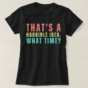 Essa é uma ideia horrível. Que Horas? Camisa Engra