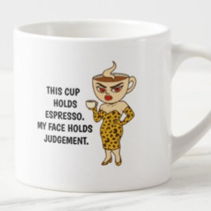 Esta caneca contém espresso. Meu rosto contém julg