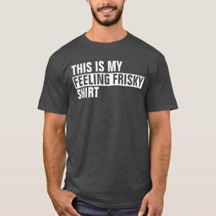 Esta é a minha camisa SENTINDO FRISKY