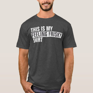 Esta é a minha camisa SENTINDO FRISKY