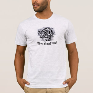 "Estamos todos loucos aqui!" Camisa T - O Gato Che