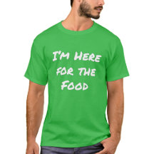 Estou aqui pela Comida T-Shirt