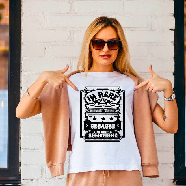 Estou aqui porque você quebrou algo de T-Shirt (Criador carregado)