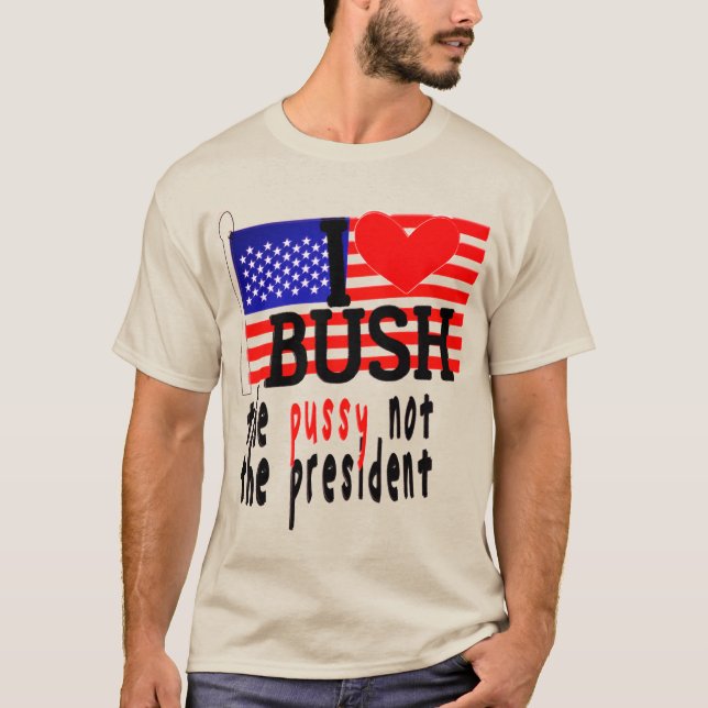 Eu Amo Bush A Pussy Não A Presidente T-Shirt (Frente)
