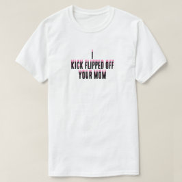 Eu chutei a tua mãe na T-Shirt