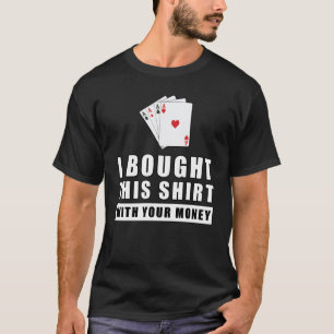 Eu Comprei Esta Camisa Com Seu Dinheiro - Poker En