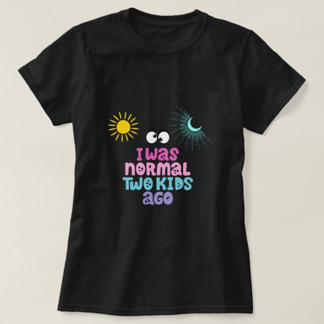 Eu era normal há dois filhos atrás da T-Shirt (Frente do Design)