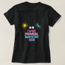 Eu era normal há dois filhos atrás da T-Shirt