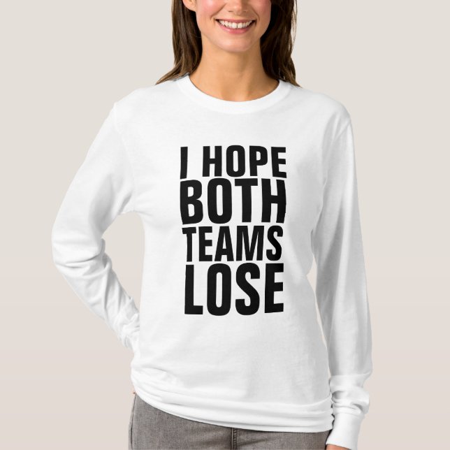 EU ESPERO QUE AMBAS AS EQUIPES PERDER T-Shirts (Frente)