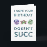 Eu espero que seu aniversário não faz cartão<br><div class="desc">Os Succulents em aguarelas bonitas decoram este cartão de aniversário simples e engraçado. A parte dianteira lê, "mim espera que seu aniversário não faz succ." Esta é uma chalaça. As chalaças são engraçadas. O receptor do aniversário (esperançosamente) obtem-na, e os risos serão tidos toda ao redor. Este é o cartão...</div>