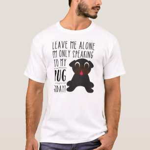 Eu estou falando somente a meu t-shirt do Pug hoje
