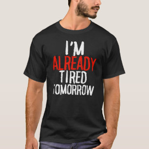 Eu já estou cansado amanhã, camiseta sarcástica en
