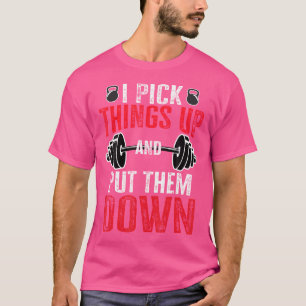 Eu Levanto Coisas E Coloco-as Para Baixo Camiseta