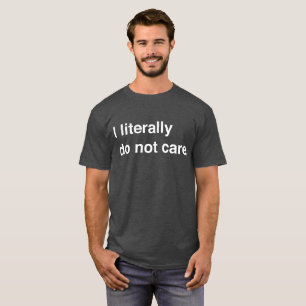 Eu literalmente não me importo o t-shirt