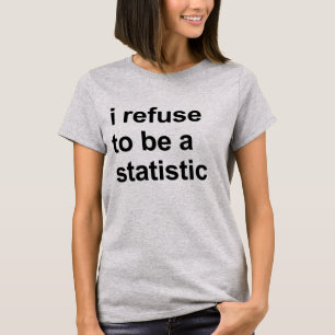 Eu me recuso a ser uma T-Shirt estatística