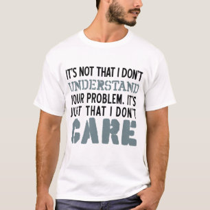 Eu não me importo com sua camisa dos problemas