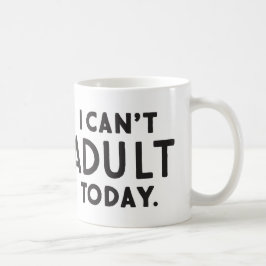 Eu não posso adultar hoje a caneca de café
