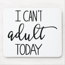 Eu não posso hoje adulto Mousepad