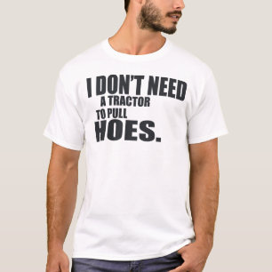Eu não preciso um trator de puxar Hoes -- T-shirt