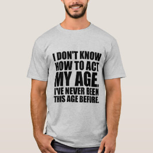 Eu não sei actuar minha idade. T-shirt
