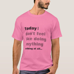 Eu não sinto como fazer qualquer coisa - t-shirt