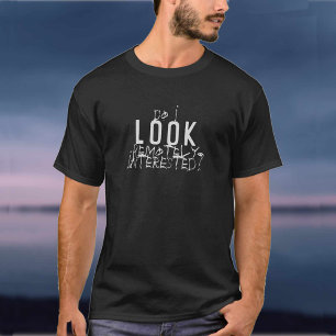 Eu Pareço Remotamente Interessado? Camiseta