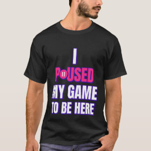Eu Pausado Meu Jogo Para Estar Aqui Camisa de Game